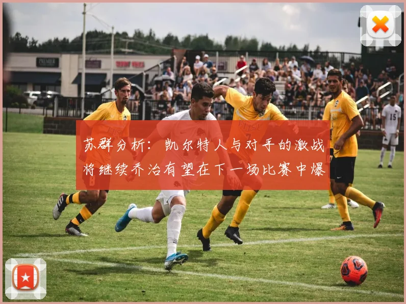 苏群分析：凯尔特人与对手的激战将继续乔治有望在下一场比赛中爆发